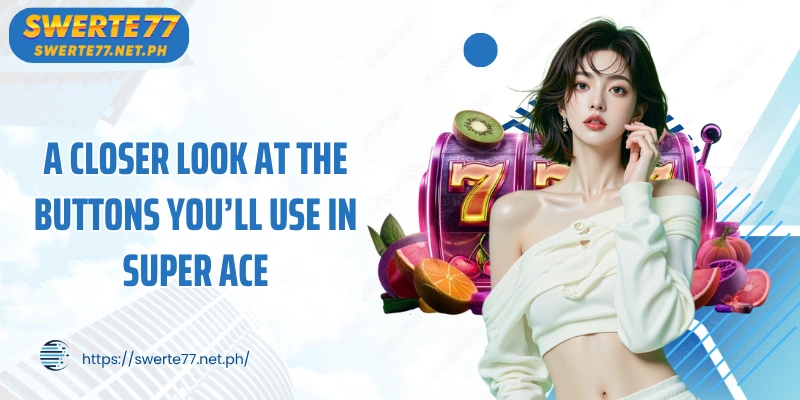 A closer look at the buttons you’ll use in super ace