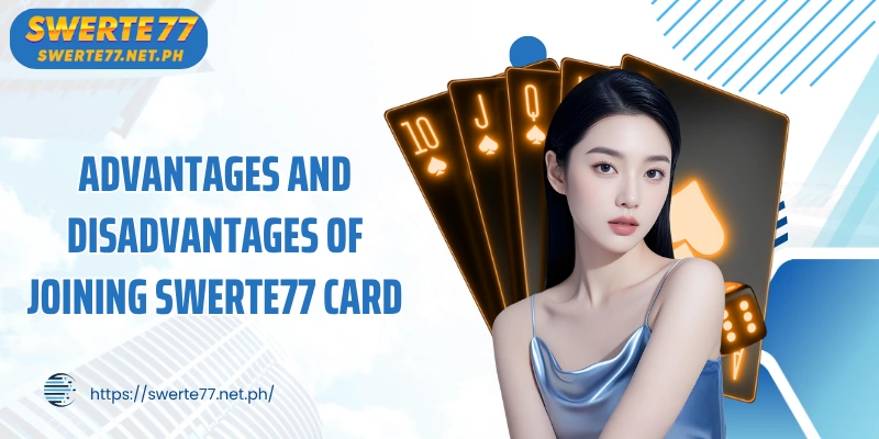 Advantages and disadvantages of joining SWERTE77 card