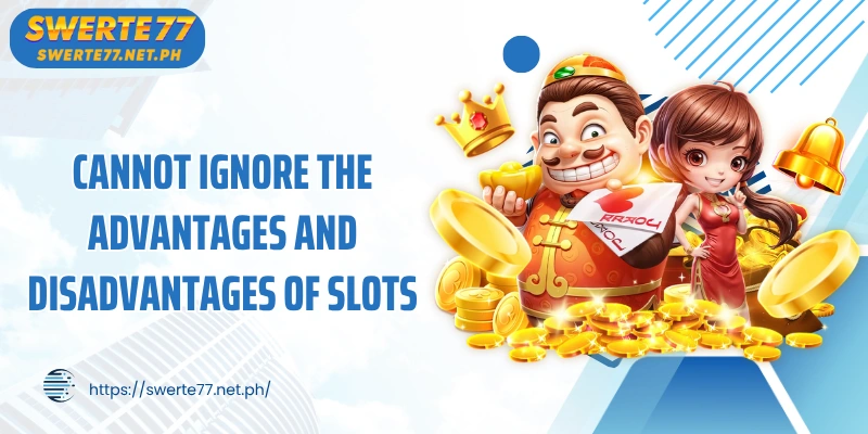 Cannot ignore the advantages and disadvantages of slots
