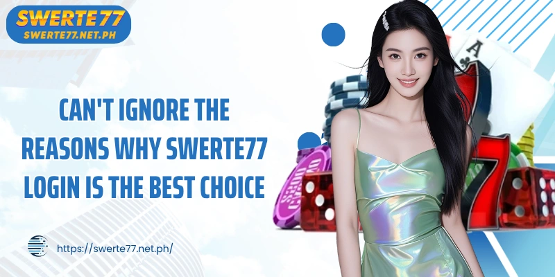 Can't ignore the reasons why SWERTE77 login is the best choice