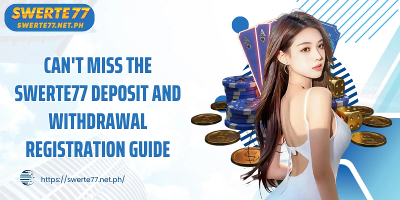 Can't miss the SWERTE77 deposit and withdrawal registration guide