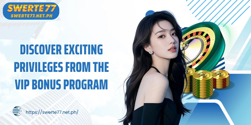 Discover exciting privileges from the VIP Bonus program
