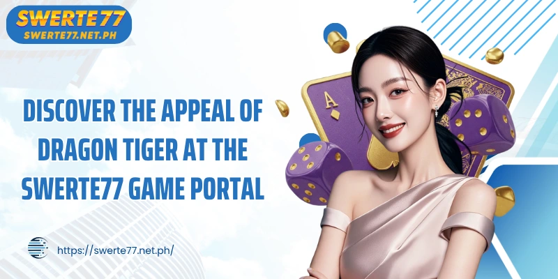 Discover the appeal of Dragon Tiger at the SWERTE77 game portal