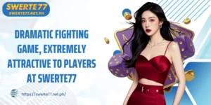 Dramatic fighting game, extremely attractive to players at SWERTE77