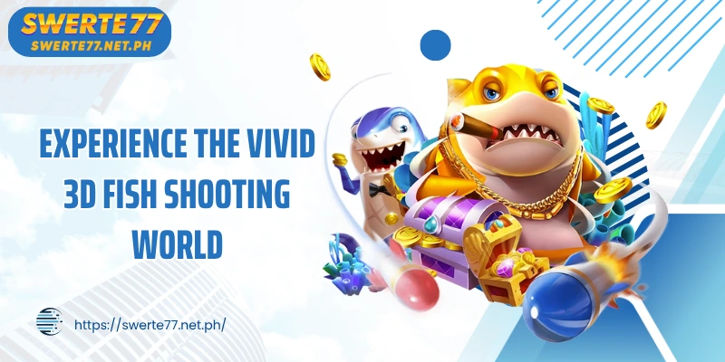 Experience the vivid 3D fish shooting world with SWERTE77 Mega Fishing