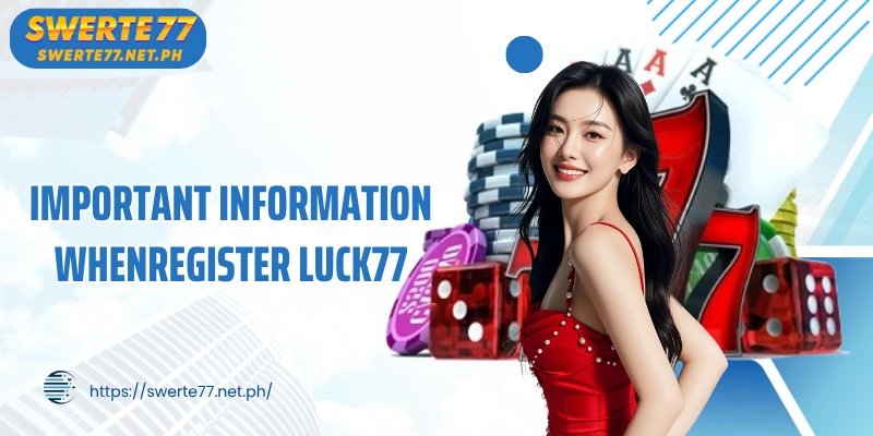 Important information whenregister LUCK77