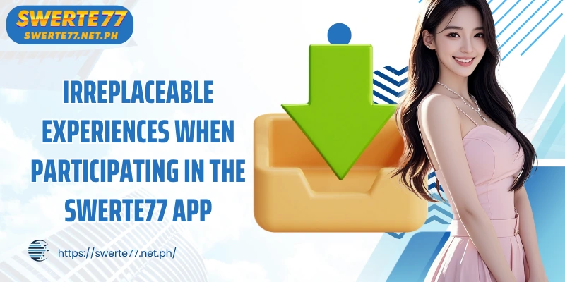 Irreplaceable experiences when participating in the SWERTE77 App