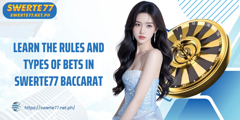 Learn the rules and types of bets in SWERTE77 Baccarat