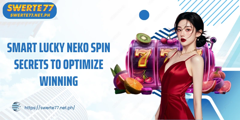 Smart Lucky Neko Spin Secrets to Optimize Winning