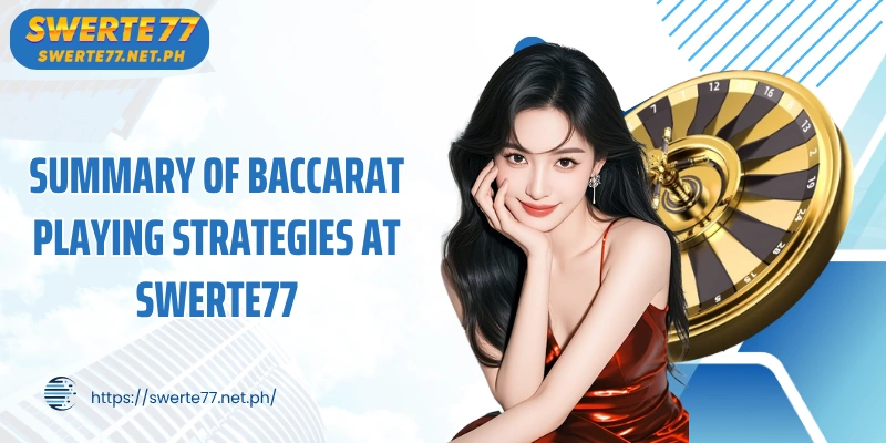 Summary of Baccarat playing strategies at SWERTE77 for beginners