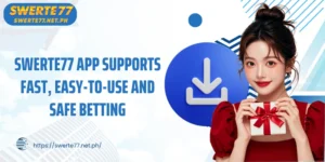 SWERTE77 App supports fast, easy-to-use and safe betting