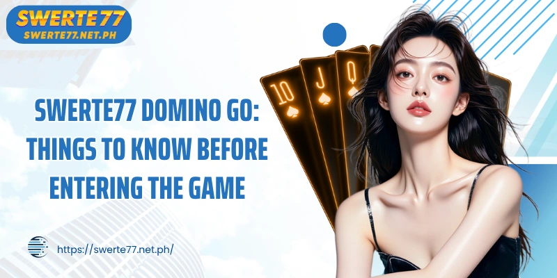 SWERTE77 Domino Go: Things to know before entering the game