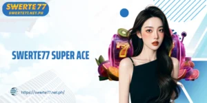 SWERTE77 Super Ace - The Super Slot Game That Can't Be Missed