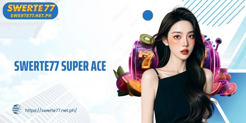 SWERTE77 Super Ace - The Super Slot Game That Can't Be Missed
