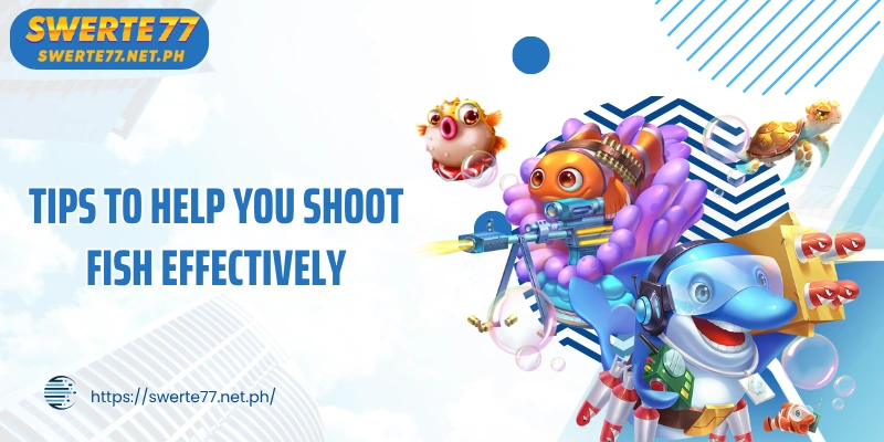 Tips to help you shoot fish effectively and optimize profits per game