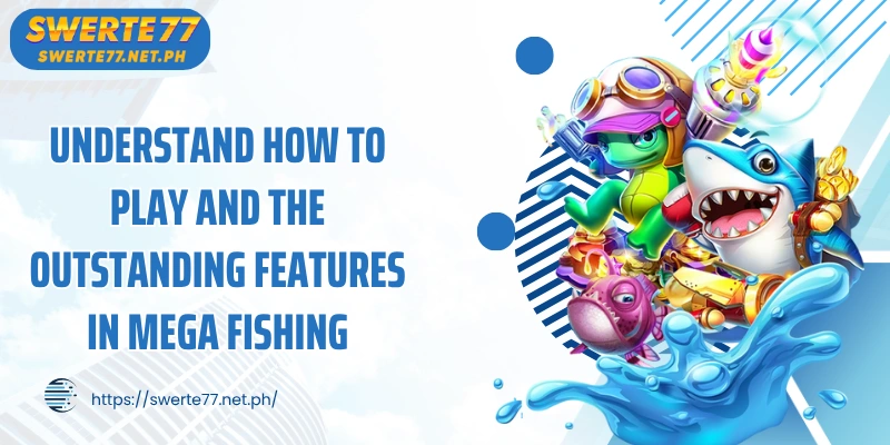 Understand how to play and the outstanding features in Mega Fishing