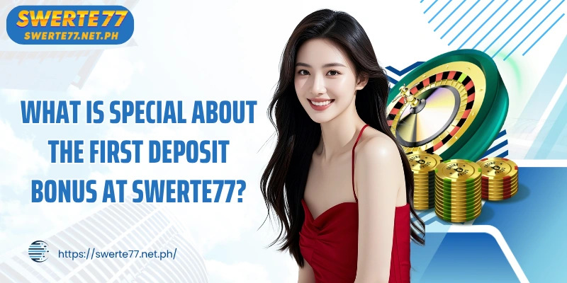 What is special about the first deposit bonus at SWERTE77?